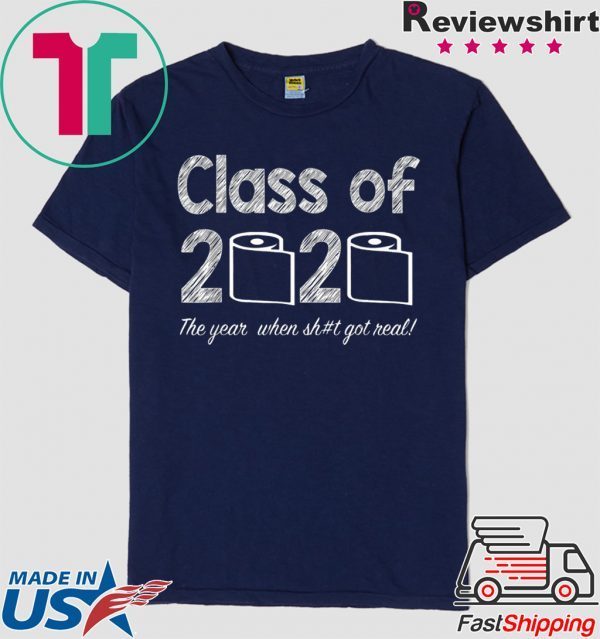 Class of 2020 The Year When Shit Got Real Graduation Tee Shirts