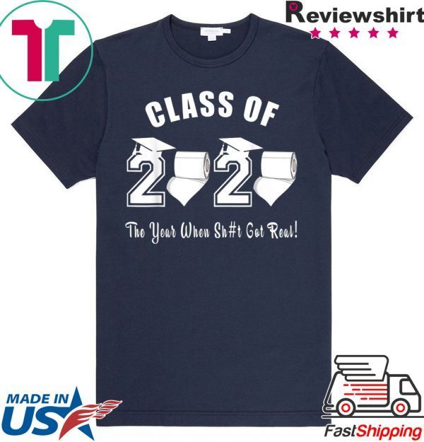Class of 2020 The Year When Shit Got Real Graduation T-Shirts