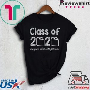 Class of 2020 The Year When Shit Got Real Graduation Tee Shirts