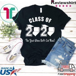 Class of 2020 The Year When Shit Got Real Graduation T-Shirts