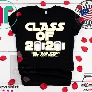 Toilet Paper Class of 2020 The Year When Shit Got Real Graduation T-Shirt