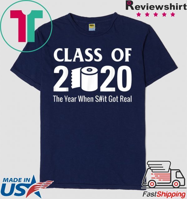 Class of 2020 The Year When Shit Got Real Quarantine T-Shirt