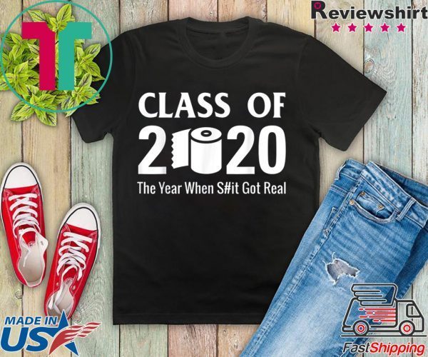 Class of 2020 The Year When Shit Got Real Quarantine T-Shirt