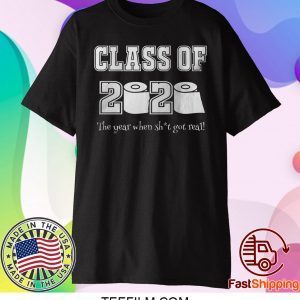 Class of 2020 The Year Where Shit Got Real T Shirt Graduation Gift Shirt