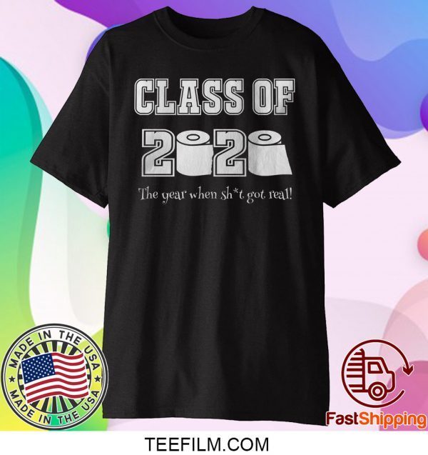 Class of 2020 The Year Where Shit Got Real T Shirt Graduation Gift Shirt