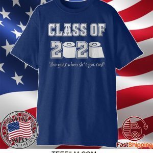 Class of 2020 The Year Where Shit Got Real T Shirt Graduation Gift Shirt