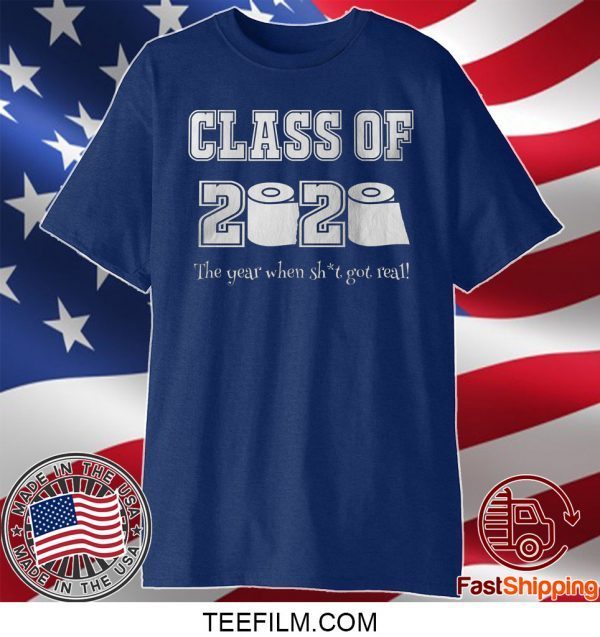 Class of 2020 The Year Where Shit Got Real T Shirt Graduation Gift Shirt