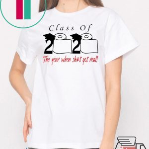 Class of 2020 the year when shit got real -Class of 2020 quarantine Shirt