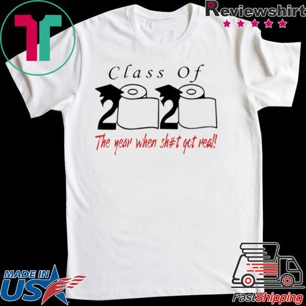 Class of 2020 the year when shit got real Quarantine Shirt