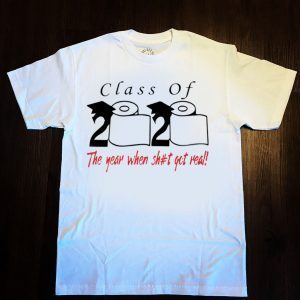 Class of 2020 the year when shit got real Quarantined Tee Shirt