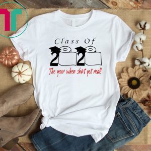 Class of 2020 the year when shit got real - Senior 2020 Shit Gettin Real Tee Shirt