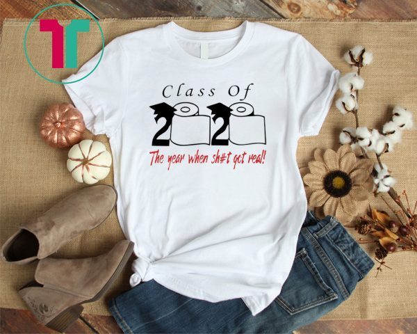 Class of 2020 the year when shit got real - Senior 2020 Shit Gettin Real Tee Shirt