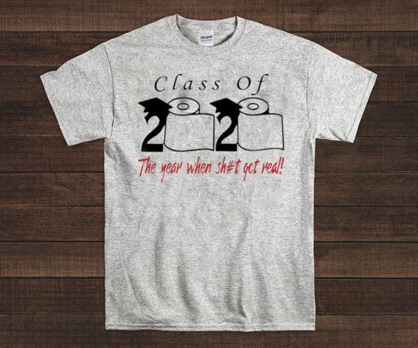 Class of 2020 the year when shit got real - Senior 2020 Shit Getting Real Shirt