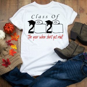 Class of 2020 the year when shit got real - Senior 2020 Shit Getting Real Shirt