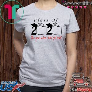 Class of 2020 the year when shit got real - Senior 2020 Shit Getting Real Tee Shirt