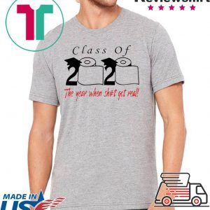 Class of 2020 the year when shit got real - Senior Class of 2020 Shit Is Gettin' Real Graduate T-Shirt