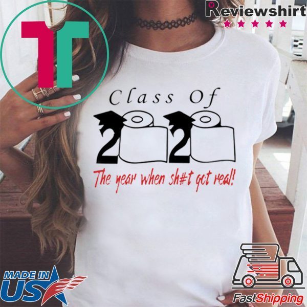 Class of 2020 the year when shit got real - Senior Class of 2020 Shit Is Gettin' Real Graduate T-Shirt