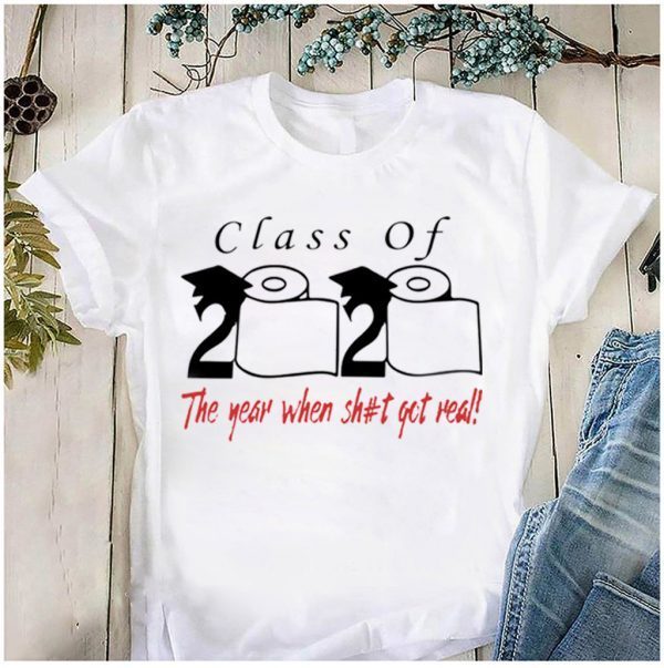Class of 2020 the year when shit got real Shirt Official Tee