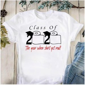 Class of 2020 the year when shit got real Tee Shirts
