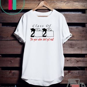 Class of 2020 the year when shit got real T-Shirt