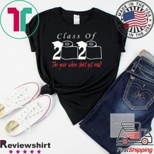 Class of 2020 the year when shit got real shirts