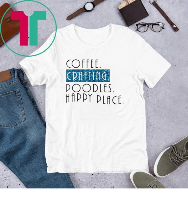 Coffee crafting poodles happy place 2020 tshirt