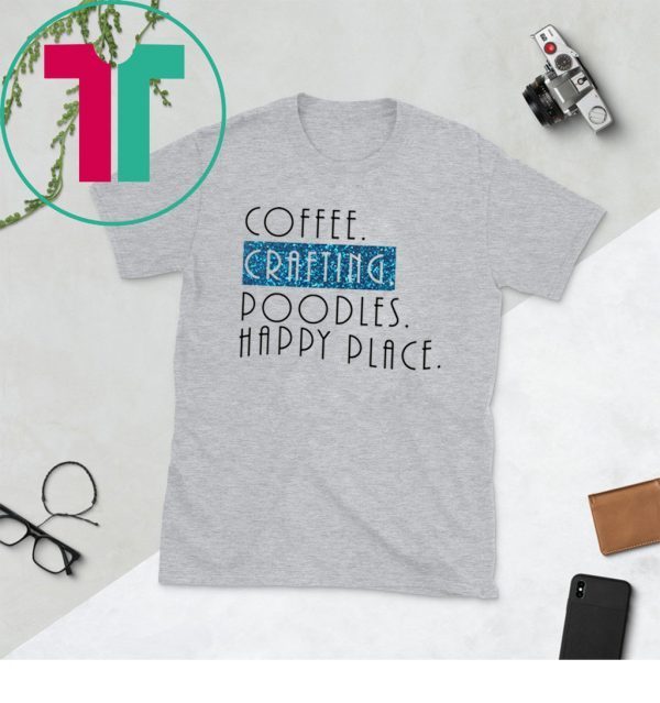 Coffee crafting poodles happy place 2020 tshirt