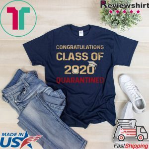 Congratulations Class Of 2020 Quarantined Graduating - Senior 2020 Shit Getting Real T-Shirt