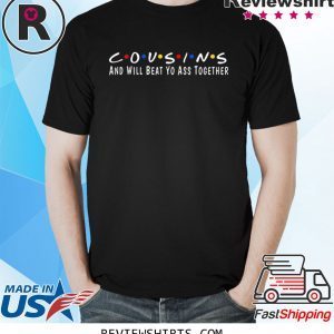 Cousins and will beat yo ass together unisex t-shirt