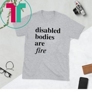 Disabled bodies are fire unisex tshirt