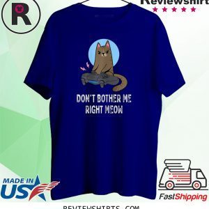 Don't Bother Me Right Meow Funny Video Gamer Cat Lover Unisex TShirt