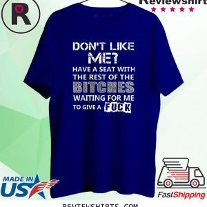 Don't Like Me Have A Seat With The Rest Of The Bitches Funny T-Shirts