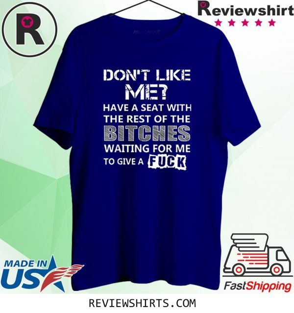 Don't Like Me Have A Seat With The Rest Of The Bitches Funny T-Shirts