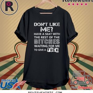 Don't Like Me Have A Seat With The Rest Of The Bitches Funny T-Shirts