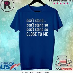 Don't Stand So Close To Me Quarantine Flu Virus Awareness Tee Shirt