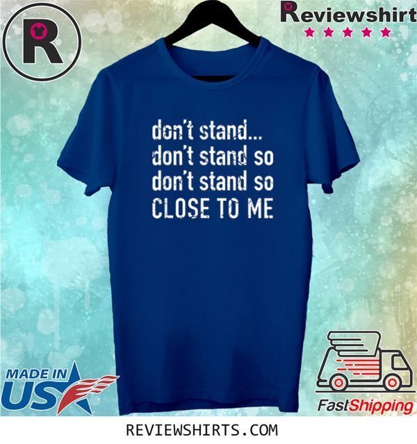 Don't Stand So Close To Me Quarantine Flu Virus Awareness Tee Shirt