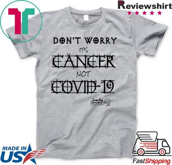 Don’t Worry It’s Cancer Not Covid 19 Snarky Cancer Tumor Humor Shirt