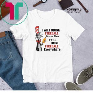 Dr Seuss I will drink Fireball here or there funny t-shirt