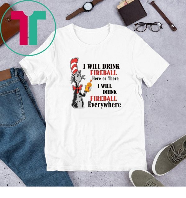 Dr Seuss I will drink Fireball here or there funny t-shirt