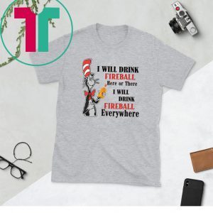 Dr Seuss I will drink Fireball here or there funny t-shirt