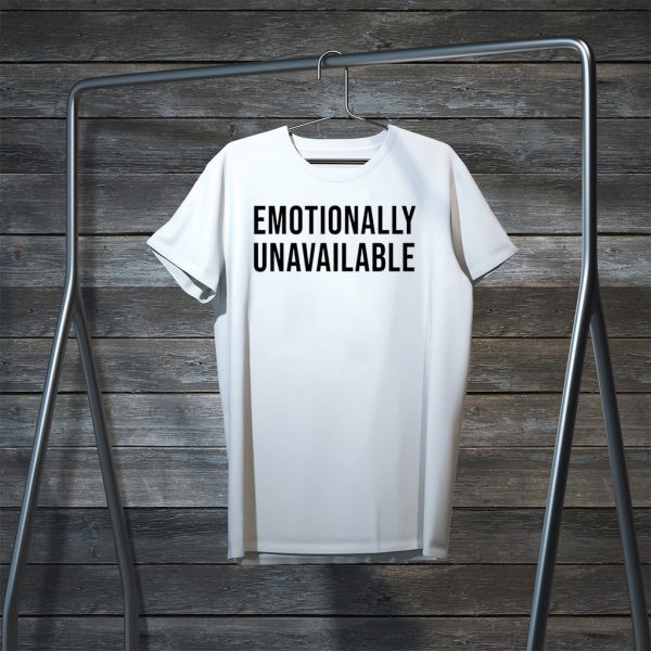 Emotionally Unavailable Tee Shirts