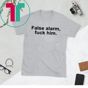 False alarm fuck him funny tshirt