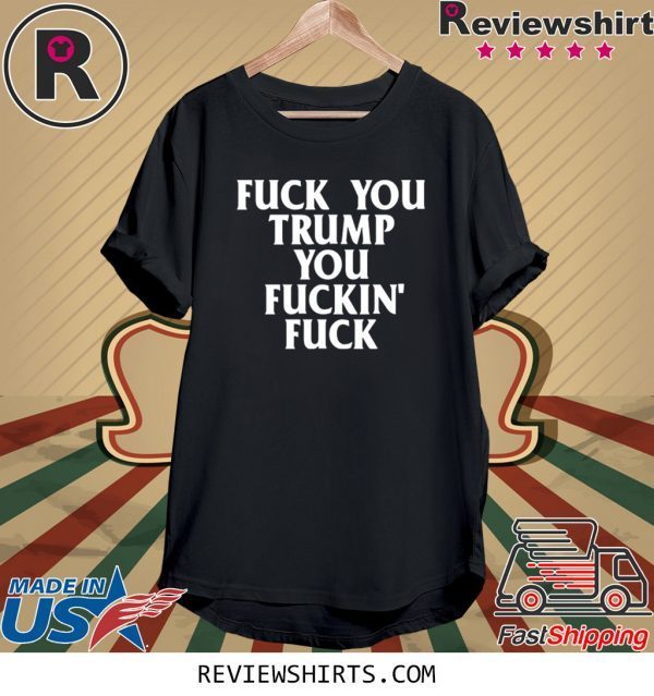 Fuck you trump you fuckin fuck 2020 shirts