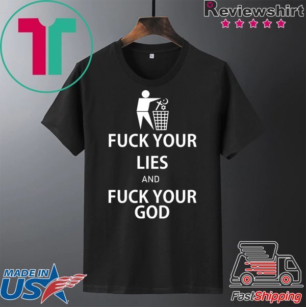 Fuck your lies and fuck your God shirt