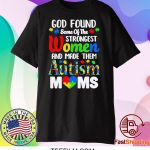 God Found Some Of The Strongest Women And Made Them Autism Moms Shirt