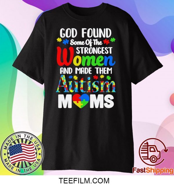 God Found Some Of The Strongest Women And Made Them Autism Moms Shirt