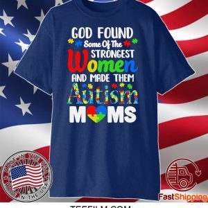 God Found Some Of The Strongest Women And Made Them Autism Moms Shirt