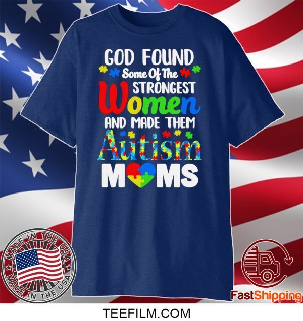 God Found Some Of The Strongest Women And Made Them Autism Moms Shirt