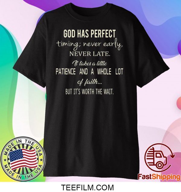 God Has Perfect Timing Never Early Never Late It Takes A Little Patience And A Whole Lot Of Faith But It’s Worth The Wait Shirt