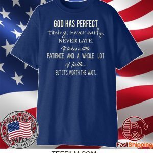 God Has Perfect Timing Never Early Never Late It Takes A Little Patience And A Whole Lot Of Faith But It’s Worth The Wait Shirt